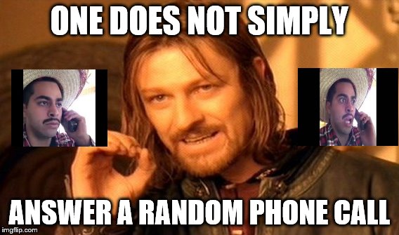 One Does Not Simply | ONE DOES NOT SIMPLY; ANSWER A RANDOM PHONE CALL | image tagged in memes,one does not simply | made w/ Imgflip meme maker