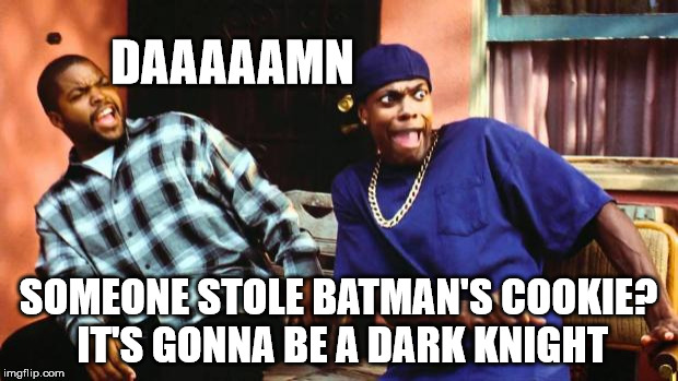 Don't touch the man's cookies! |  DAAAAAMN; SOMEONE STOLE BATMAN'S COOKIE? IT'S GONNA BE A DARK KNIGHT | image tagged in ice cube damn,cookie thefts are on the rise,dark knight,took batman's cookie,hope you have good medical coverage | made w/ Imgflip meme maker