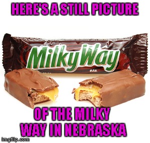 HERE'S A STILL PICTURE OF THE MILKY WAY IN NEBRASKA | made w/ Imgflip meme maker