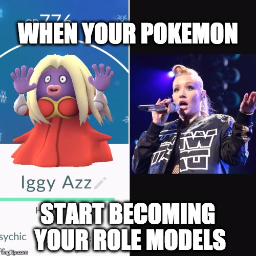 Iggy Azalea and Pokemon Jynx Got Dat Ass | WHEN YOUR POKEMON; START BECOMING YOUR ROLE MODELS | image tagged in big booty,iggy azalea,pokemon go,funny pokemon,funny meme,funny | made w/ Imgflip meme maker