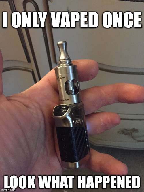 I ONLY VAPED ONCE; LOOK WHAT HAPPENED | image tagged in memes,vaping | made w/ Imgflip meme maker