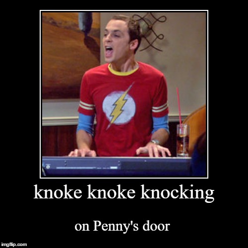 knoke knoke knocking | image tagged in funny,demotivationals,knoke knoke knocking,big bang theory,penny,sheldon cooper | made w/ Imgflip demotivational maker