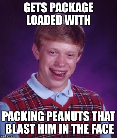 That's some mess he made  | GETS PACKAGE LOADED WITH; PACKING PEANUTS THAT BLAST HIM IN THE FACE | image tagged in memes,bad luck brian,packing peanuts | made w/ Imgflip meme maker