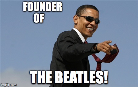 Cool Obama | FOUNDER


























    OF; THE BEATLES! | image tagged in memes,cool obama | made w/ Imgflip meme maker