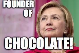 Hillary Clinton | FOUNDER









 
OF; CHOCOLATE! | image tagged in hillary clinton | made w/ Imgflip meme maker