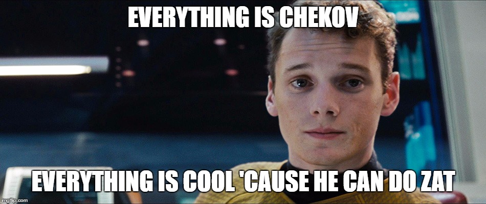 star trek chekov | EVERYTHING IS CHEKOV; EVERYTHING IS COOL 'CAUSE HE CAN DO ZAT | image tagged in star trek chekov | made w/ Imgflip meme maker