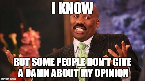 Steve Harvey Meme | I KNOW BUT SOME PEOPLE DON'T GIVE A DAMN ABOUT MY OPINION | image tagged in memes,steve harvey | made w/ Imgflip meme maker