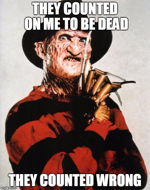 Freddy Krueger Silence | THEY COUNTED ON ME TO BE DEAD; THEY COUNTED WRONG | image tagged in freddy krueger silence | made w/ Imgflip meme maker