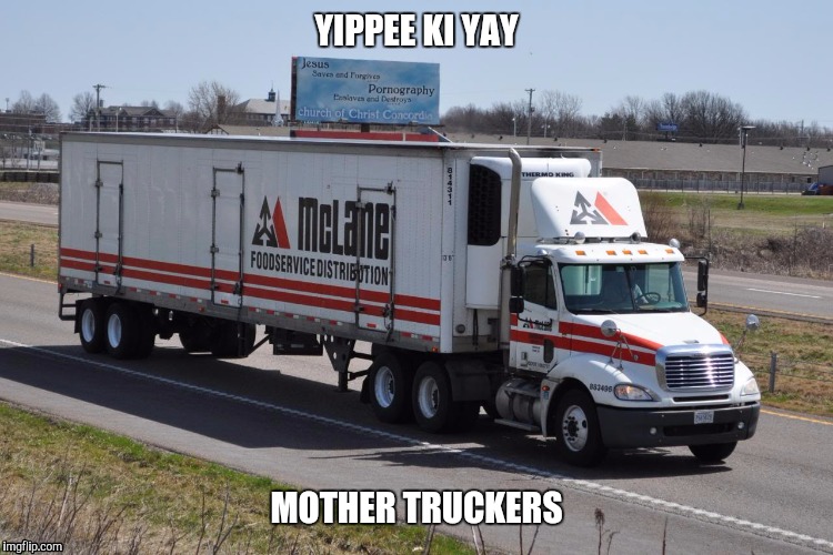 McLane | YIPPEE KI YAY; MOTHER TRUCKERS | image tagged in truck | made w/ Imgflip meme maker