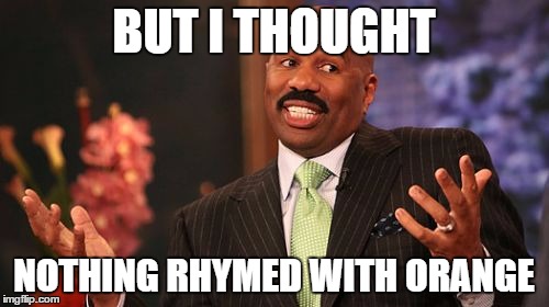 BUT I THOUGHT NOTHING RHYMED WITH ORANGE | image tagged in memes,steve harvey | made w/ Imgflip meme maker