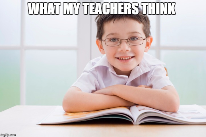 WHAT MY TEACHERS THINK | image tagged in this kid | made w/ Imgflip meme maker