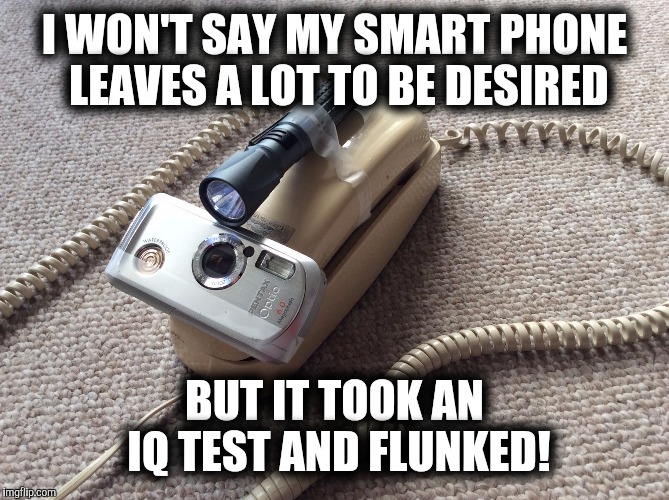 The problem with buying a cheap smartphone online | I WON'T SAY MY SMART PHONE LEAVES A LOT TO BE DESIRED; BUT IT TOOK AN IQ TEST AND FLUNKED! | image tagged in smart phone,cheap | made w/ Imgflip meme maker
