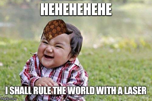 Evil Toddler | HEHEHEHEHE; I SHALL RULE THE WORLD WITH A LASER | image tagged in memes,evil toddler,scumbag | made w/ Imgflip meme maker