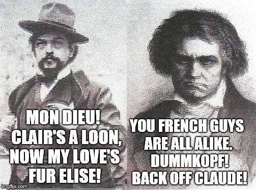 MON DIEU!  CLAIR'S A LOON, NOW MY LOVE'S FUR ELISE! YOU FRENCH GUYS ARE ALL ALIKE.  DUMMKOPF!  BACK OFF CLAUDE! | image tagged in composers | made w/ Imgflip meme maker