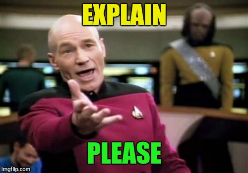 Picard Wtf Meme | EXPLAIN PLEASE | image tagged in memes,picard wtf | made w/ Imgflip meme maker