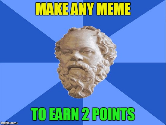 MAKE ANY MEME TO EARN 2 POINTS | made w/ Imgflip meme maker