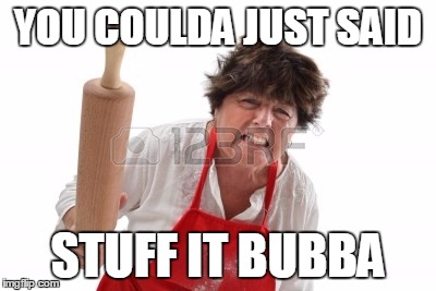 YOU COULDA JUST SAID STUFF IT BUBBA | made w/ Imgflip meme maker