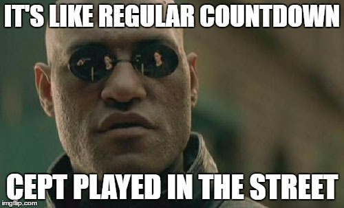 Matrix Morpheus Meme | IT'S LIKE REGULAR COUNTDOWN; CEPT PLAYED IN THE STREET | image tagged in memes,matrix morpheus | made w/ Imgflip meme maker
