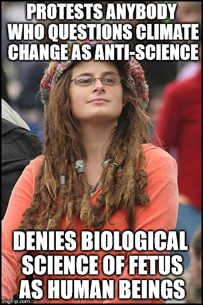 College Liberal Meme | PROTESTS ANYBODY WHO QUESTIONS CLIMATE CHANGE AS ANTI-SCIENCE; DENIES BIOLOGICAL SCIENCE OF FETUS AS HUMAN BEINGS | image tagged in memes,college liberal | made w/ Imgflip meme maker