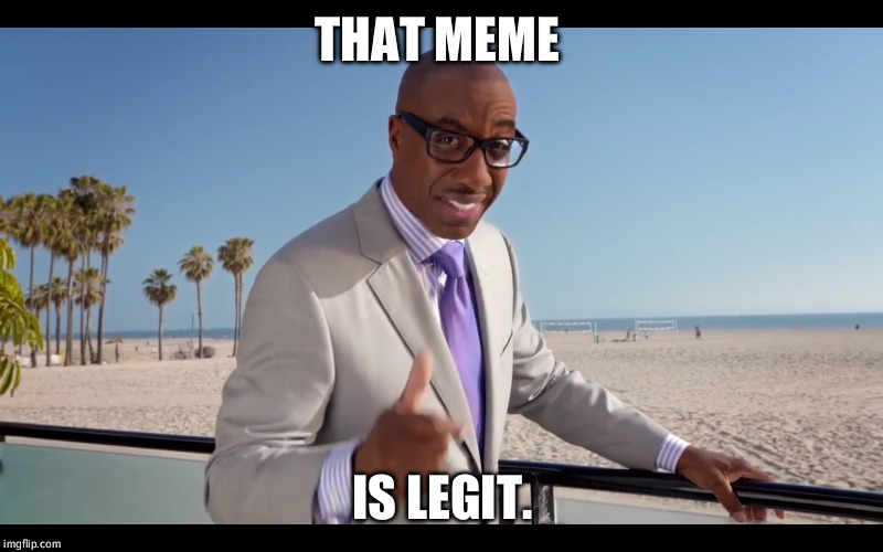  Legitimaster | THAT MEME; IS LEGIT. | image tagged in legitimaster | made w/ Imgflip meme maker