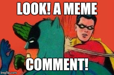 LOOK! A MEME COMMENT! | made w/ Imgflip meme maker