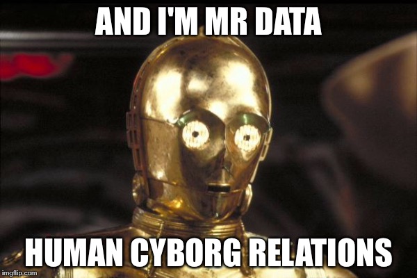 AND I'M MR DATA HUMAN CYBORG RELATIONS | made w/ Imgflip meme maker