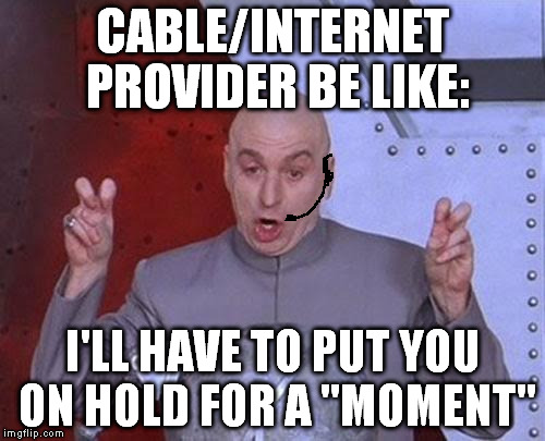 A "moment"...astronomically speaking of course | CABLE/INTERNET PROVIDER BE LIKE:; I'LL HAVE TO PUT YOU ON HOLD FOR A "MOMENT" | image tagged in memes,dr evil laser,service providers | made w/ Imgflip meme maker