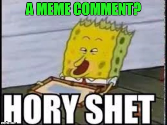 A MEME COMMENT? | made w/ Imgflip meme maker