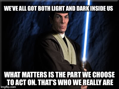 The Jedi Vulcan of Hogwarts | WE’VE ALL GOT BOTH LIGHT AND DARK INSIDE US; WHAT MATTERS IS THE PART WE CHOOSE TO ACT ON. THAT’S WHO WE REALLY ARE | image tagged in vulcan jedi,harry potter,memes | made w/ Imgflip meme maker