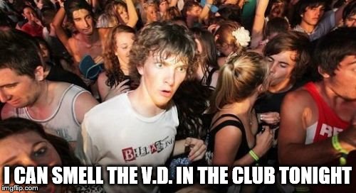 Sudden Clarity Clarence quotes Beck. | I CAN SMELL THE V.D. IN THE CLUB TONIGHT | image tagged in memes,sudden clarity clarence,beck,milk  honey | made w/ Imgflip meme maker