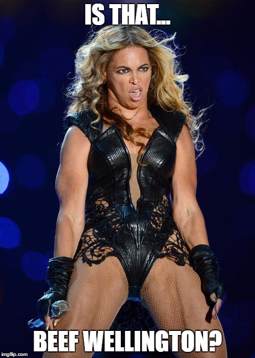 Ermahgerd Beyonce | IS THAT... BEEF WELLINGTON? | image tagged in memes,ermahgerd beyonce | made w/ Imgflip meme maker