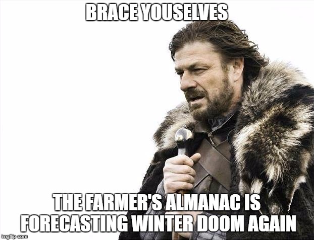 Brace Yourselves X is Coming Meme | BRACE YOUSELVES; THE FARMER'S ALMANAC IS FORECASTING WINTER DOOM AGAIN | image tagged in memes,brace yourselves x is coming | made w/ Imgflip meme maker