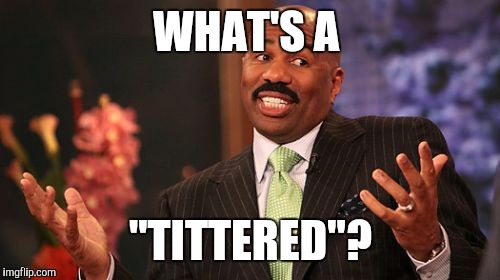 Steve Harvey Meme | WHAT'S A "TITTERED"? | image tagged in memes,steve harvey | made w/ Imgflip meme maker