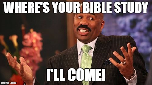Steve Harvey Meme | WHERE'S YOUR BIBLE STUDY I'LL COME! | image tagged in memes,steve harvey | made w/ Imgflip meme maker