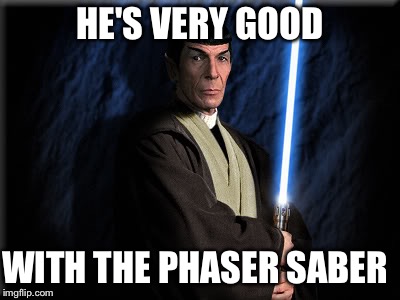 Vulcan Jedi | HE'S VERY GOOD WITH THE PHASER SABER | image tagged in vulcan jedi | made w/ Imgflip meme maker