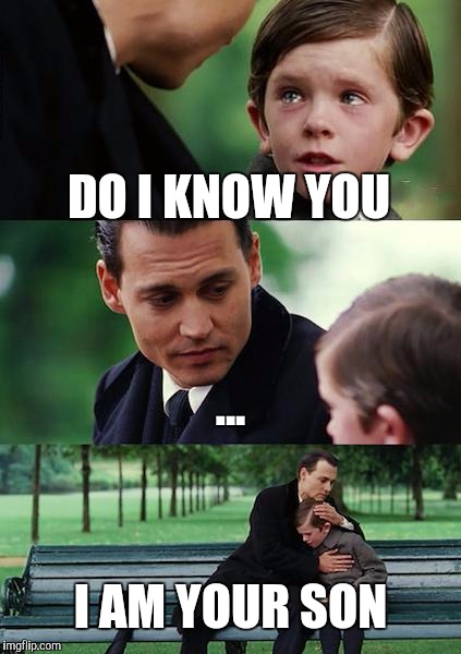 DO I KNOW YOU ... I AM YOUR SON | image tagged in memes,finding neverland | made w/ Imgflip meme maker