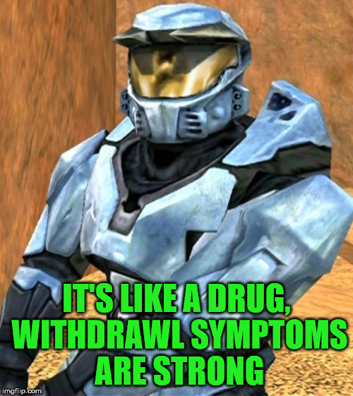 IT'S LIKE A DRUG, WITHDRAWL SYMPTOMS ARE STRONG | image tagged in church rvb season 1 | made w/ Imgflip meme maker