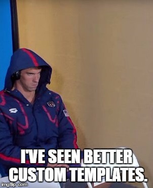 Michael Phelps Is Not Impressed | I'VE SEEN BETTER CUSTOM TEMPLATES. | image tagged in michael phelps is not impressed | made w/ Imgflip meme maker