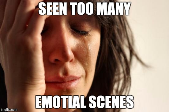 First World Problems Meme | SEEN TOO MANY EMOTIAL SCENES | image tagged in memes,first world problems | made w/ Imgflip meme maker