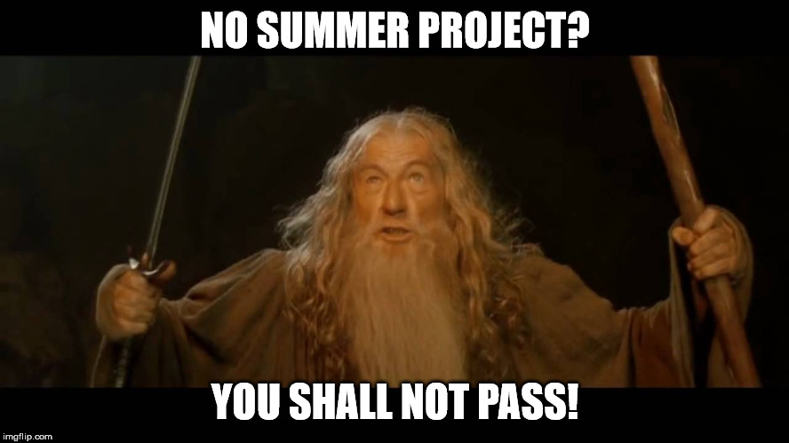 NO SUMMER PROJECT? YOU SHALL NOT PASS! | made w/ Imgflip meme maker