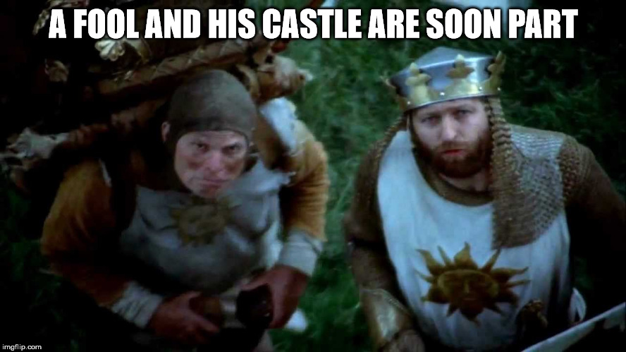 A FOOL AND HIS CASTLE ARE SOON PART | image tagged in the questioning king | made w/ Imgflip meme maker