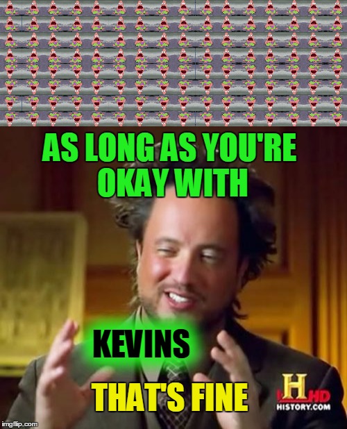 AS LONG AS YOU'RE OKAY WITH KEVINS THAT'S FINE | made w/ Imgflip meme maker