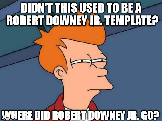 Futurama Fry Meme | DIDN'T THIS USED TO BE A ROBERT DOWNEY JR. TEMPLATE? WHERE DID ROBERT DOWNEY JR. GO? | image tagged in memes,futurama fry | made w/ Imgflip meme maker