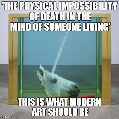 'THE PHYSICAL IMPOSSIBILITY OF DEATH IN THE MIND OF SOMEONE LIVING' THIS IS WHAT MODERN ART SHOULD BE | made w/ Imgflip meme maker