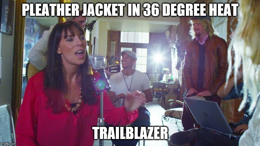 PLEATHER JACKET IN 36 DEGREE HEAT; TRAILBLAZER | made w/ Imgflip meme maker