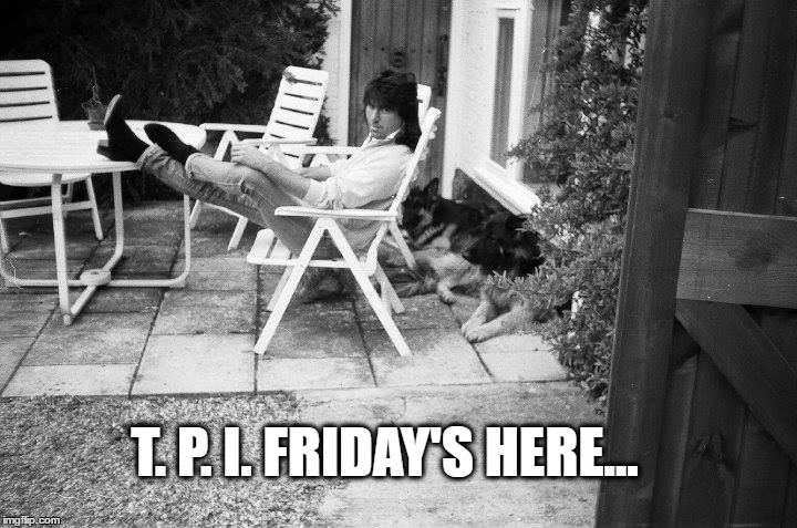T. P. I. FRIDAY'S HERE... | image tagged in cozy,powell,dogs,tgi | made w/ Imgflip meme maker