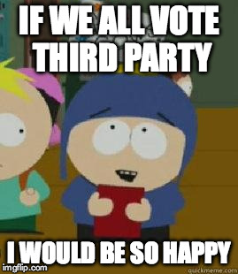 Craig Would Be So Happy | IF WE ALL VOTE THIRD PARTY; I WOULD BE SO HAPPY | image tagged in craig would be so happy,AdviceAnimals | made w/ Imgflip meme maker