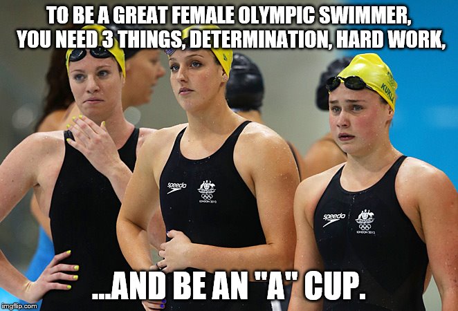 Key to success | TO BE A GREAT FEMALE OLYMPIC SWIMMER, YOU NEED 3 THINGS, DETERMINATION, HARD WORK, ...AND BE AN "A" CUP. | image tagged in funny | made w/ Imgflip meme maker