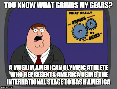 Peter Griffin News Meme | YOU KNOW WHAT GRINDS MY GEARS? A MUSLIM AMERICAN OLYMPIC ATHLETE WHO REPRESENTS AMERICA USING THE INTERNATIONAL STAGE TO BASH AMERICA | image tagged in memes,peter griffin news | made w/ Imgflip meme maker