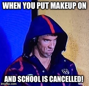 #phelpsface | WHEN YOU PUT MAKEUP ON; AND SCHOOL IS CANCELLED! | image tagged in phelpsface | made w/ Imgflip meme maker